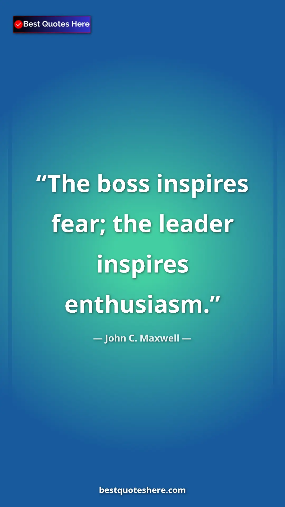 Pinterest quote poster by John C. Maxwell: "The boss inspires fear; the leader inspires enthusiasm."