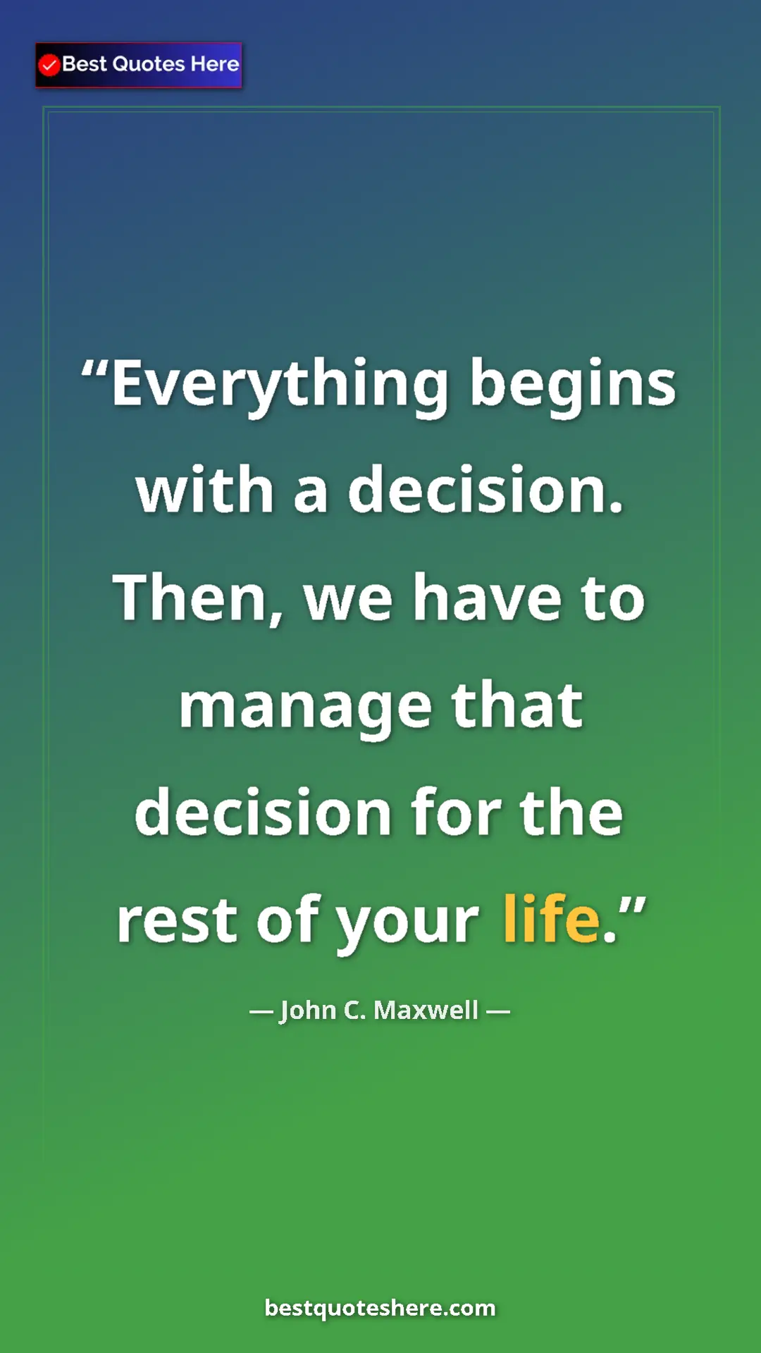 Pinterest quote poster by John C. Maxwell: "Everything begins with a decision. Then, we have to manage..."