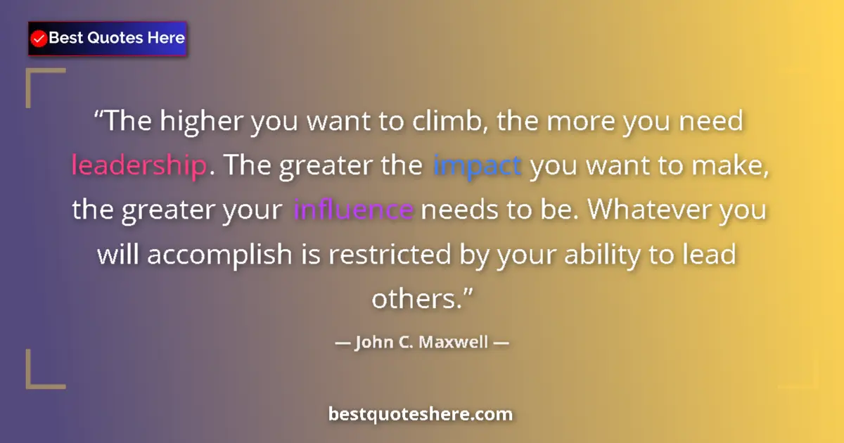 Quote by John C. Maxwell: The higher you want to climb, the more you need le