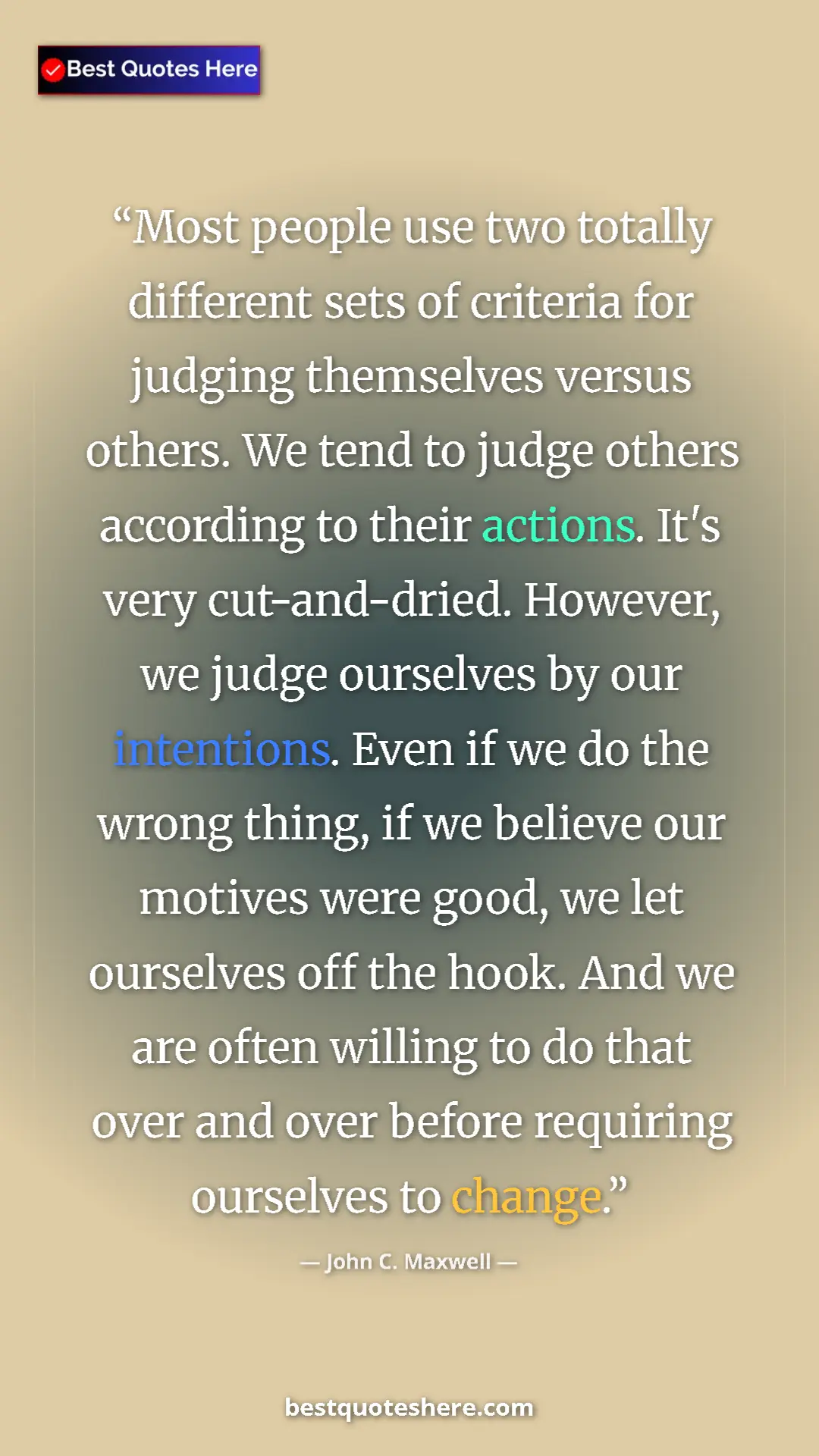 John C. Maxwell Quote Card: "Most people use two totally different sets of criteria for..." Pinterest quote poster by John C. Maxwell: "Most people use two totally different sets of criteria for..."