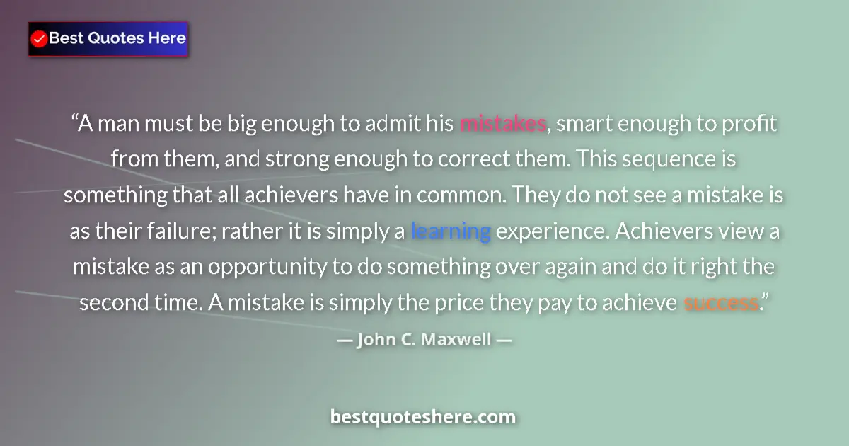 Quote by John C. Maxwell: A man must be big enough to admit his mistakes, smart enough to profit from them, and strong enough ...