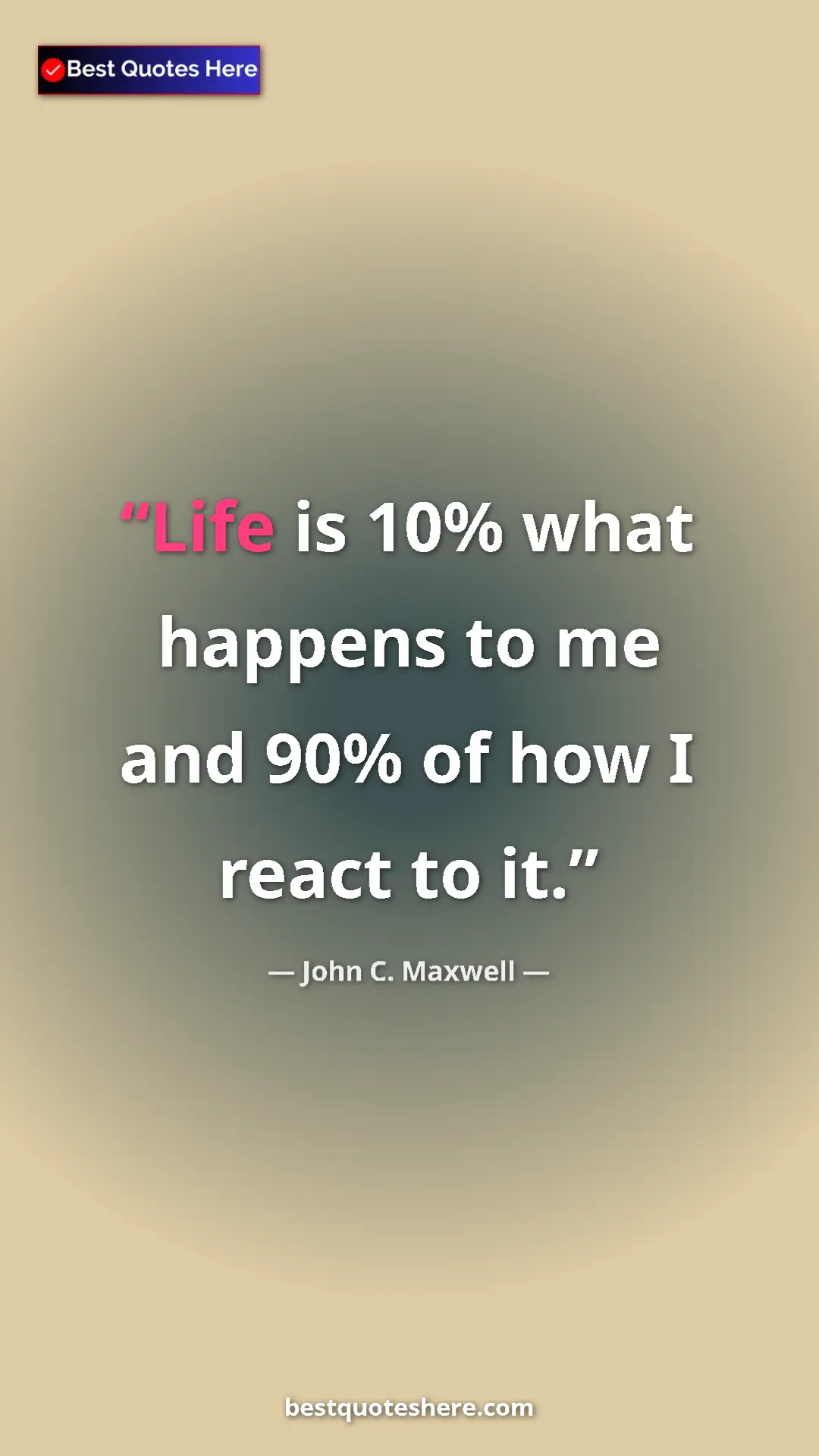 Pinterest quote poster by John C. Maxwell: "Life is 10% what happens to me and 90% of how I react to it."