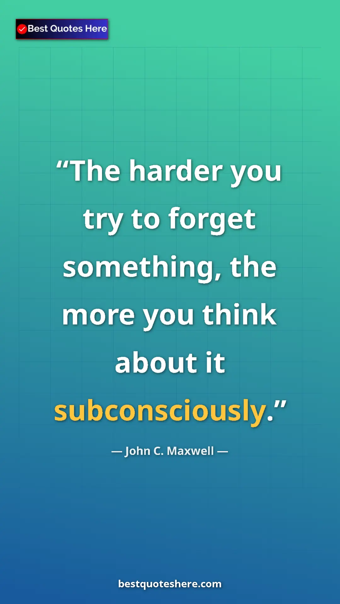 John C. Maxwell Quote Card: "The harder you try to forget something, the more you think a" Pinterest quote poster by John C. Maxwell: "The harder you try to forget something, the more you think a"