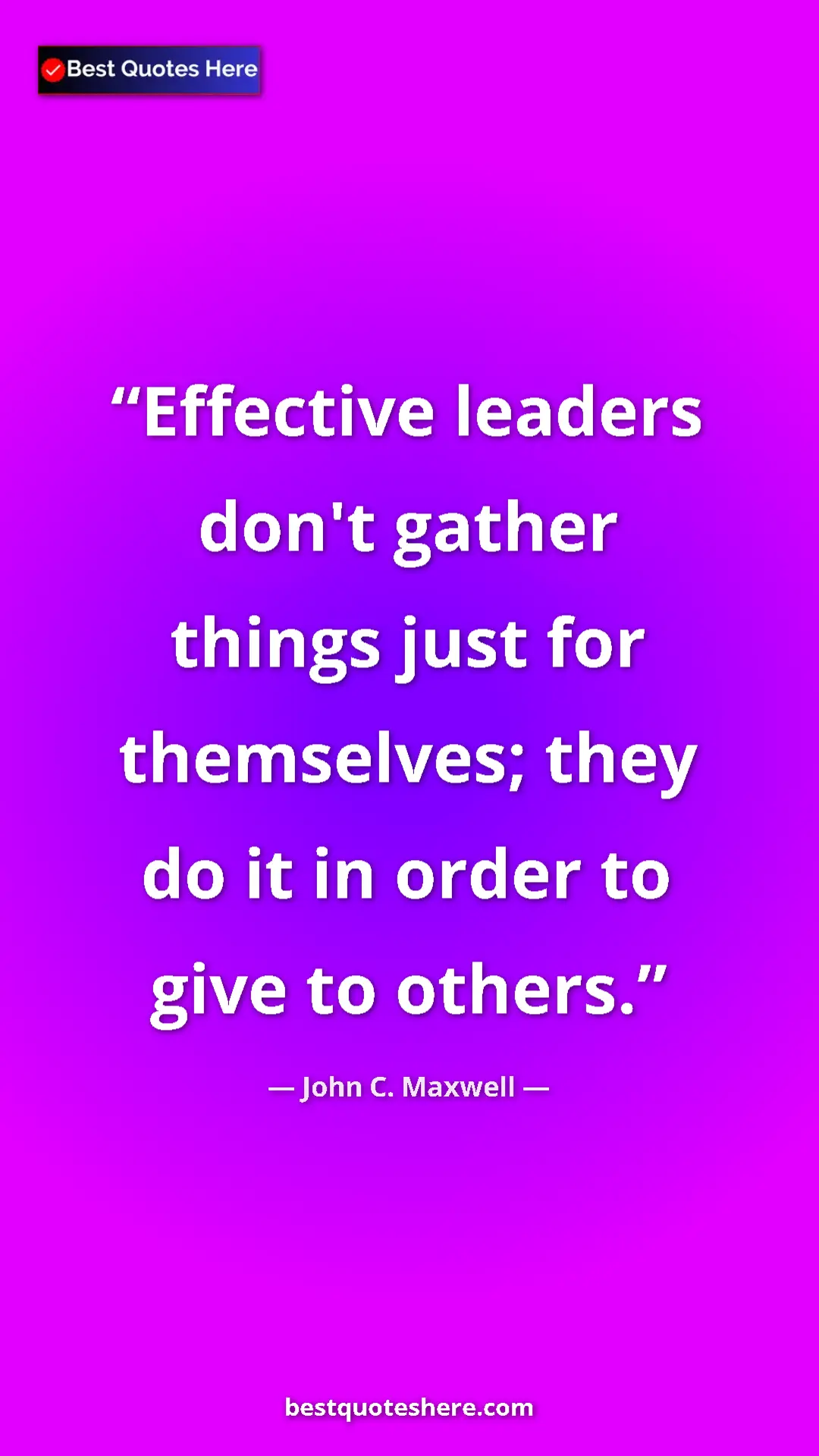 Pinterest quote poster by John C. Maxwell: "Effective leaders don't gather things just for themselves;..."