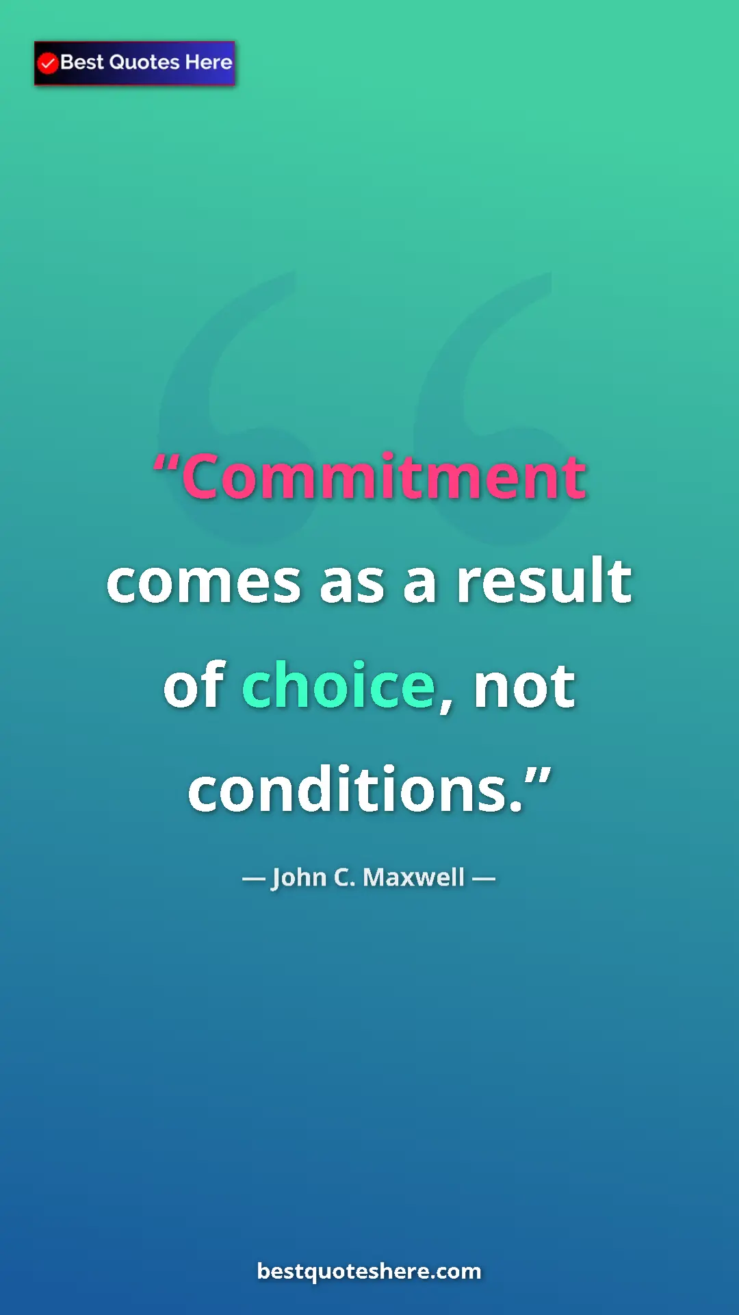 Pinterest quote poster by John C. Maxwell: "Commitment comes as a result of choice, not conditions."