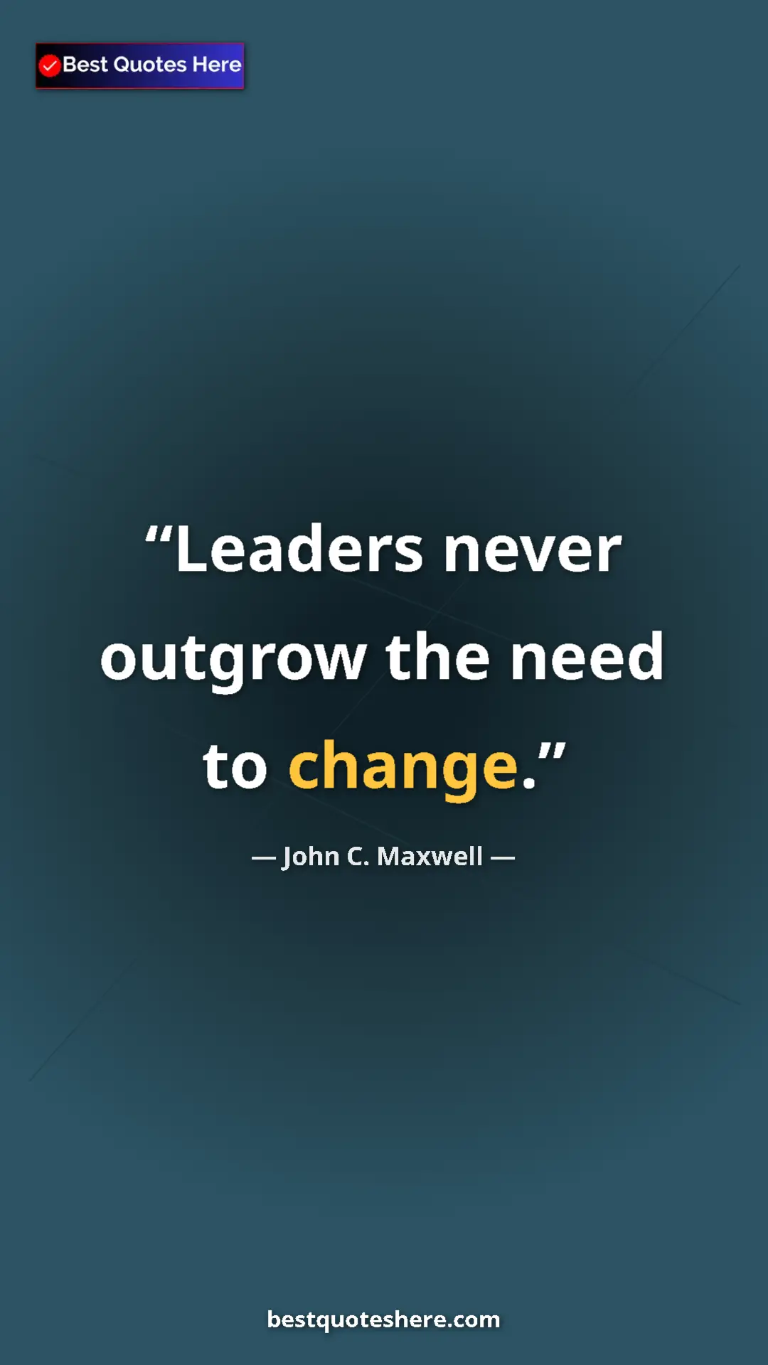 Pinterest quote poster by John C. Maxwell: "Leaders never outgrow the need to change."
