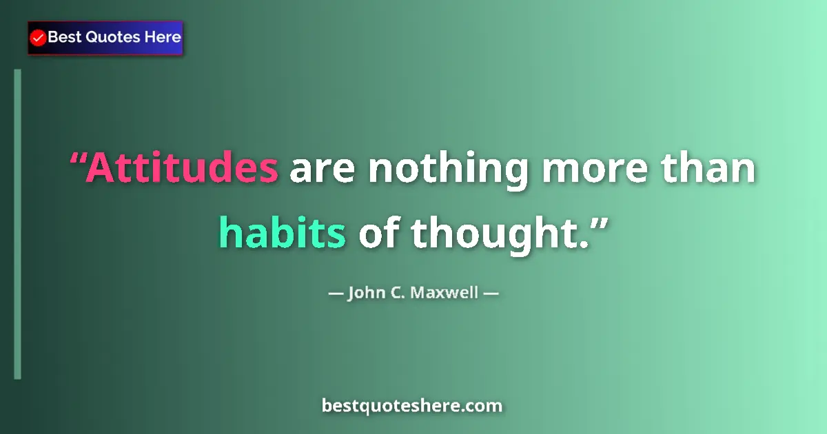 Quote by John C. Maxwell: Attitudes are nothing more than habits of thought....