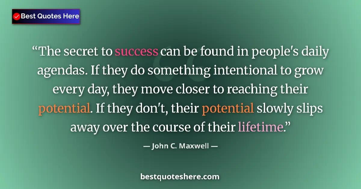 Quote by John C. Maxwell: The secret to success can be found in people's daily agendas. If they do something intentional to gr...