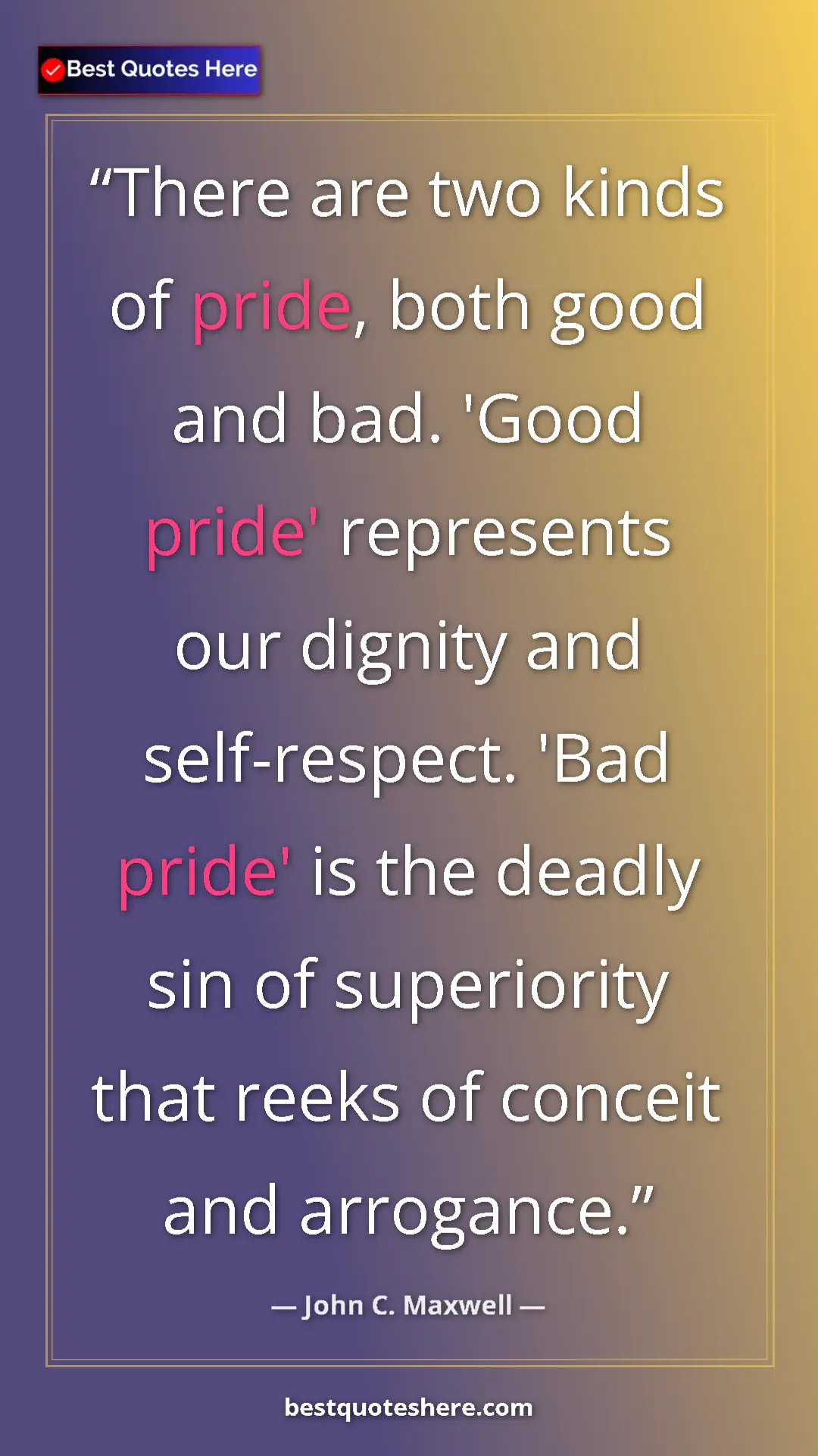 Pinterest quote poster by John C. Maxwell: "There are two kinds of pride, both good and bad. 'Good..."