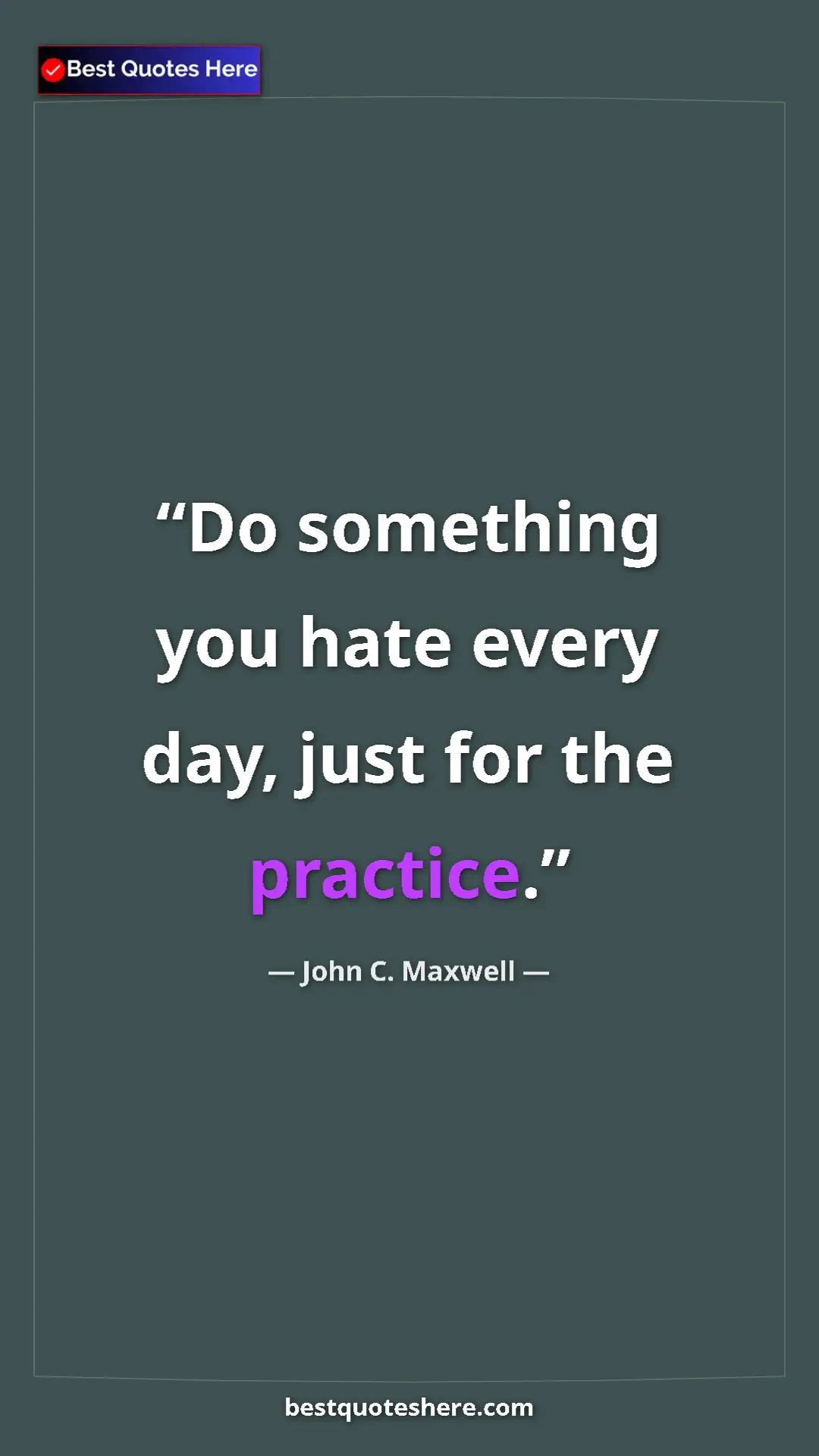 Pinterest quote poster by John C. Maxwell: "Do something you hate every day, just for the practice."