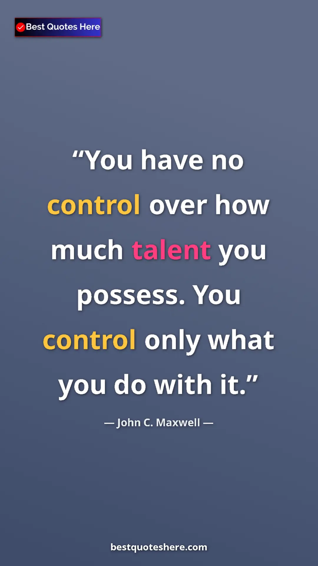 Pinterest quote poster by John C. Maxwell: "You have no control over how much talent you possess. You..."