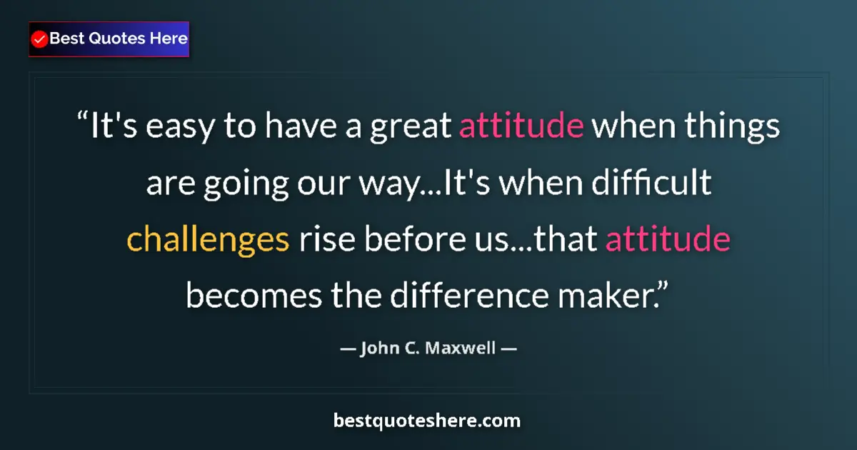 Quote by John C. Maxwell: It's easy to have a great attitude when things are going our way...It's when difficult challenges ri...