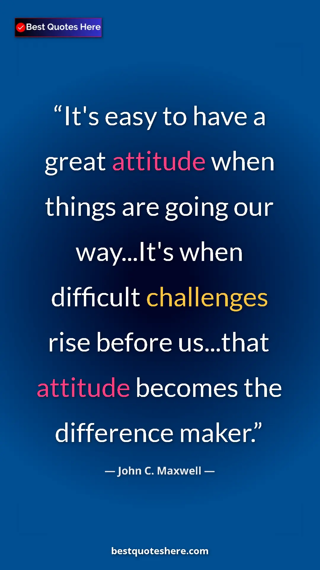 Pinterest quote poster by John C. Maxwell: "It's easy to have a great attitude when things are going..."