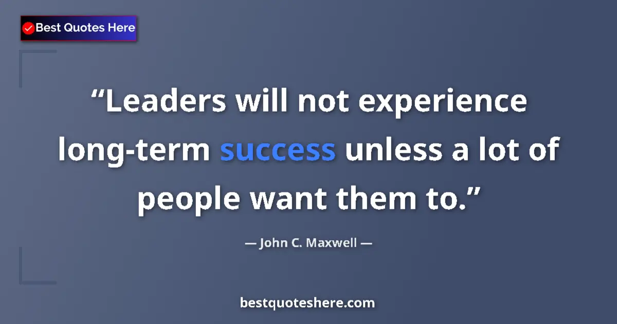 John C. Maxwell quote: "Leaders will not experience long-term success unless a lot..."