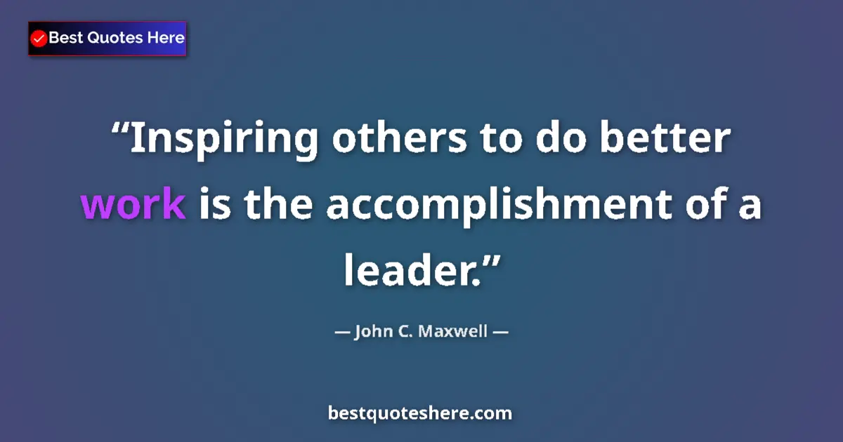 Quote by John C. Maxwell: Inspiring others to do better work is the accomplishment of a leader....