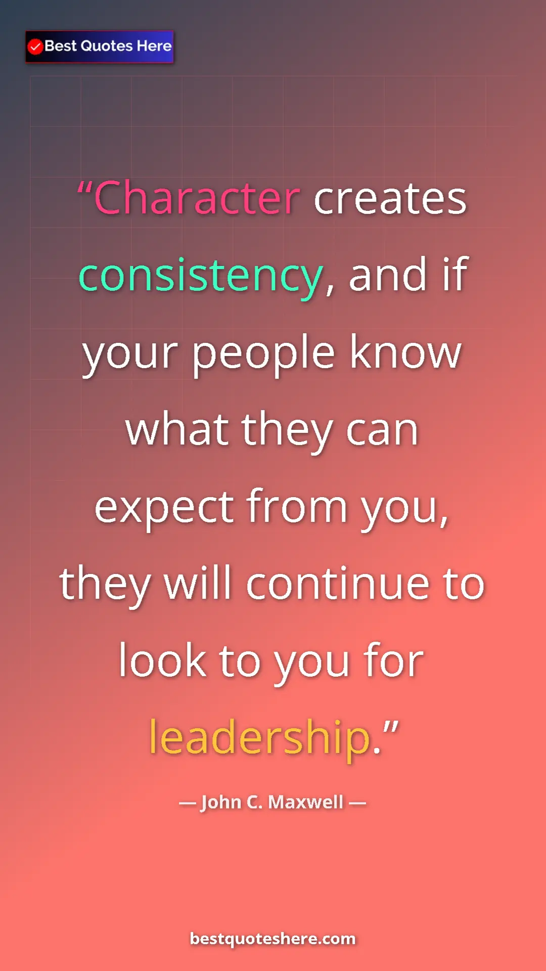 Pinterest quote poster by John C. Maxwell: "Character creates consistency, and if your people know what..."