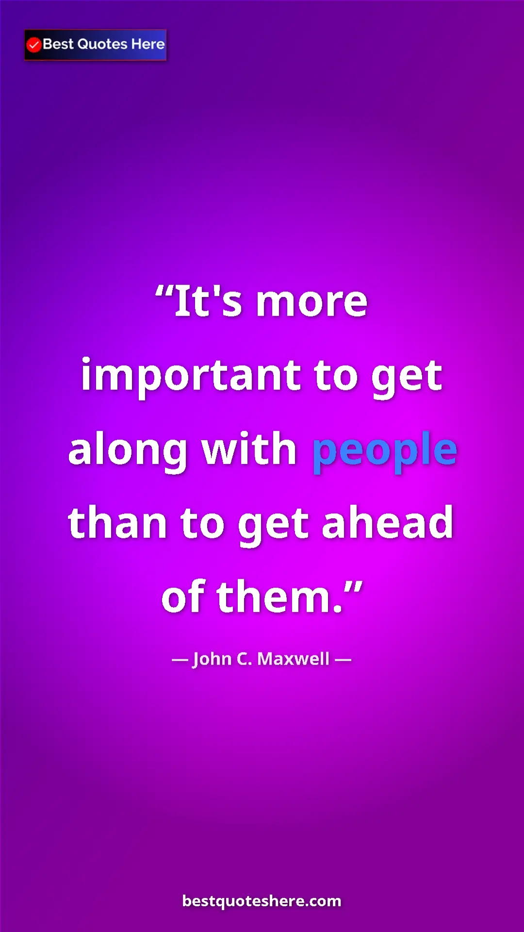 Pinterest quote poster by John C. Maxwell: "It's more important to get along with people than to get..."