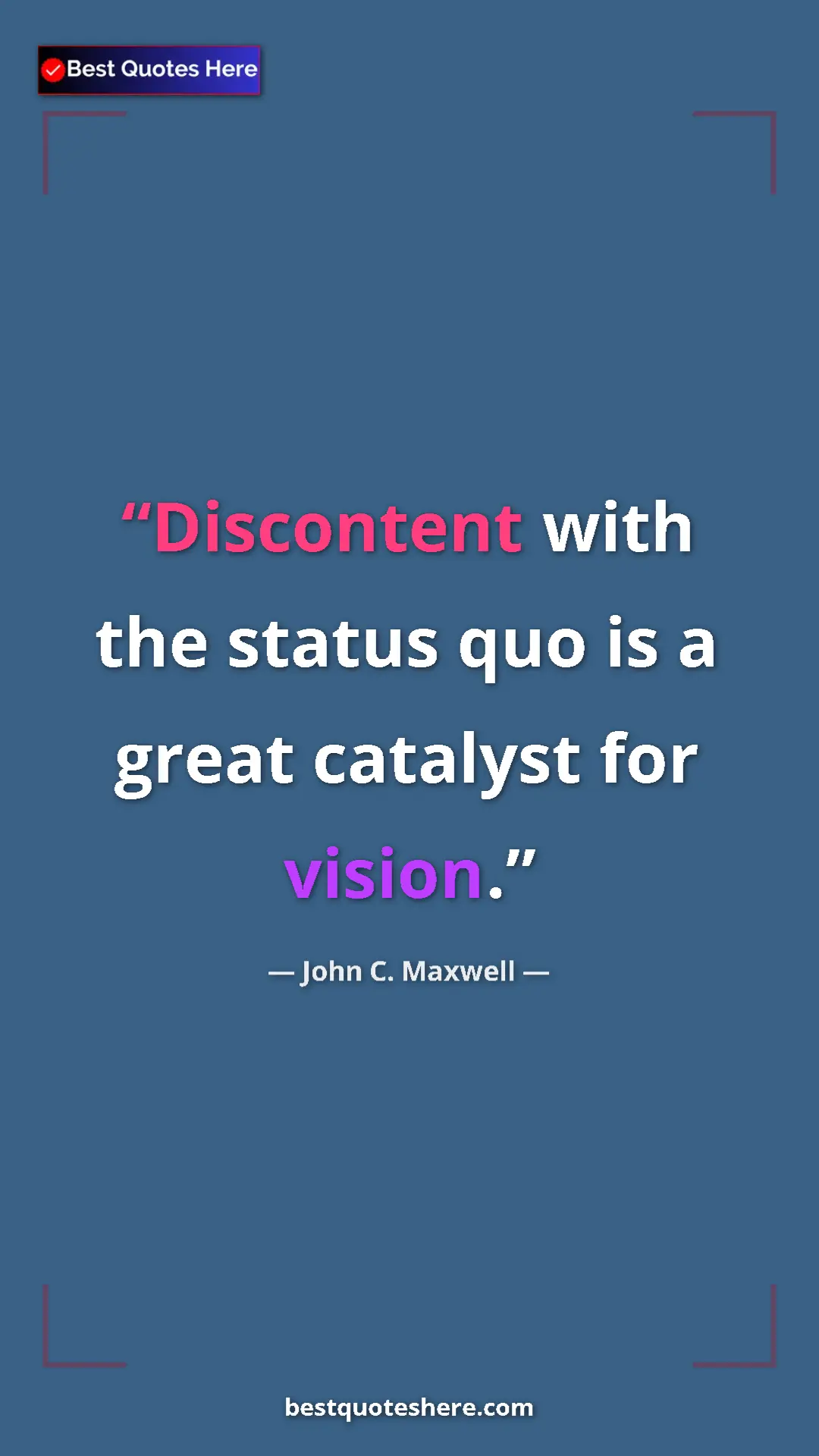 Pinterest quote poster by John C. Maxwell: "Discontent with the status quo is a great catalyst for visio"