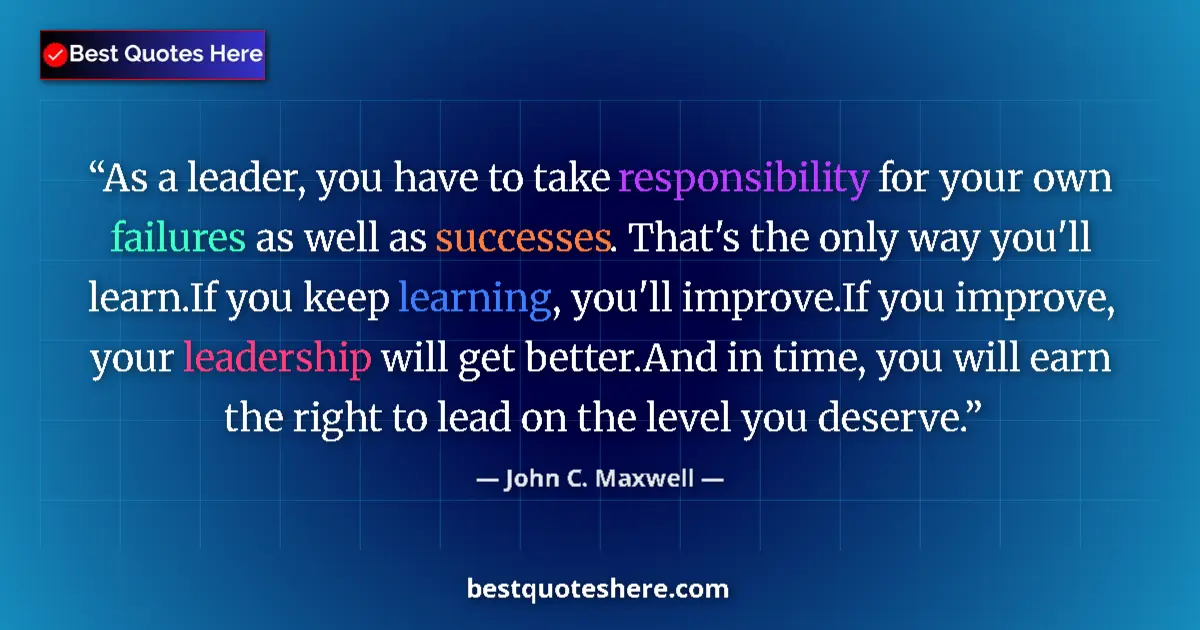 John C. Maxwell quote: "As a leader, you have to take responsibility for your own..."