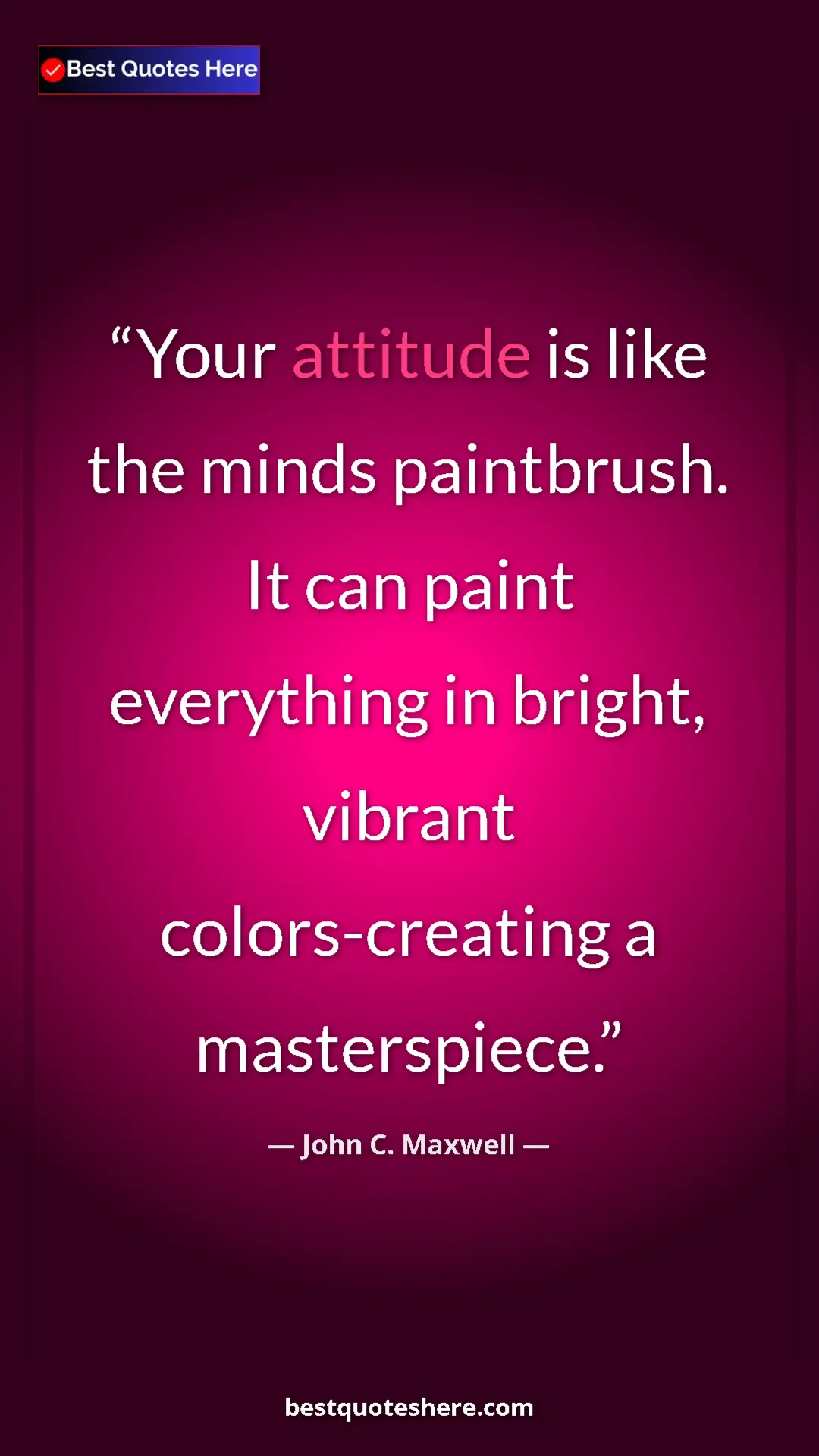 Pinterest quote poster by John C. Maxwell: "Your attitude is like the minds paintbrush. It can paint..."
