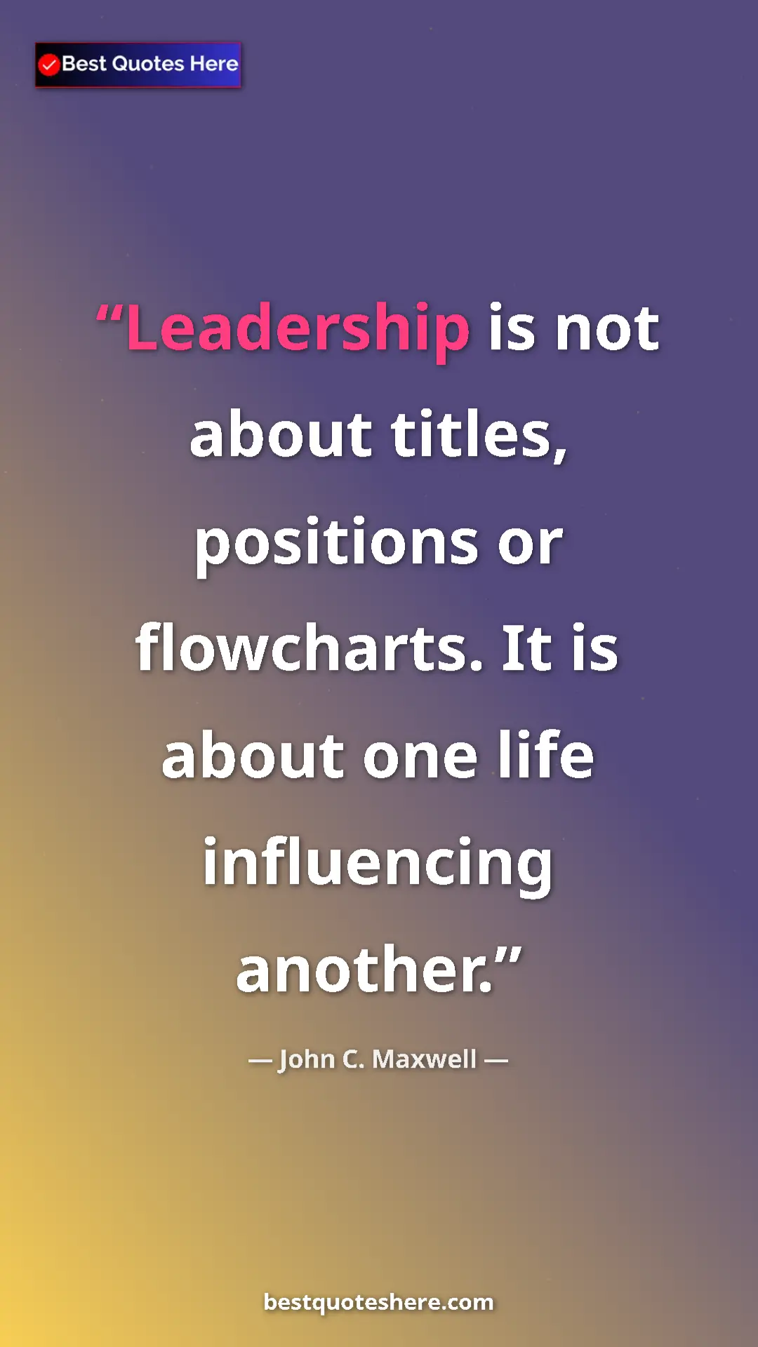 Pinterest quote poster by John C. Maxwell: "Leadership is not about titles, positions or flowcharts. It..."