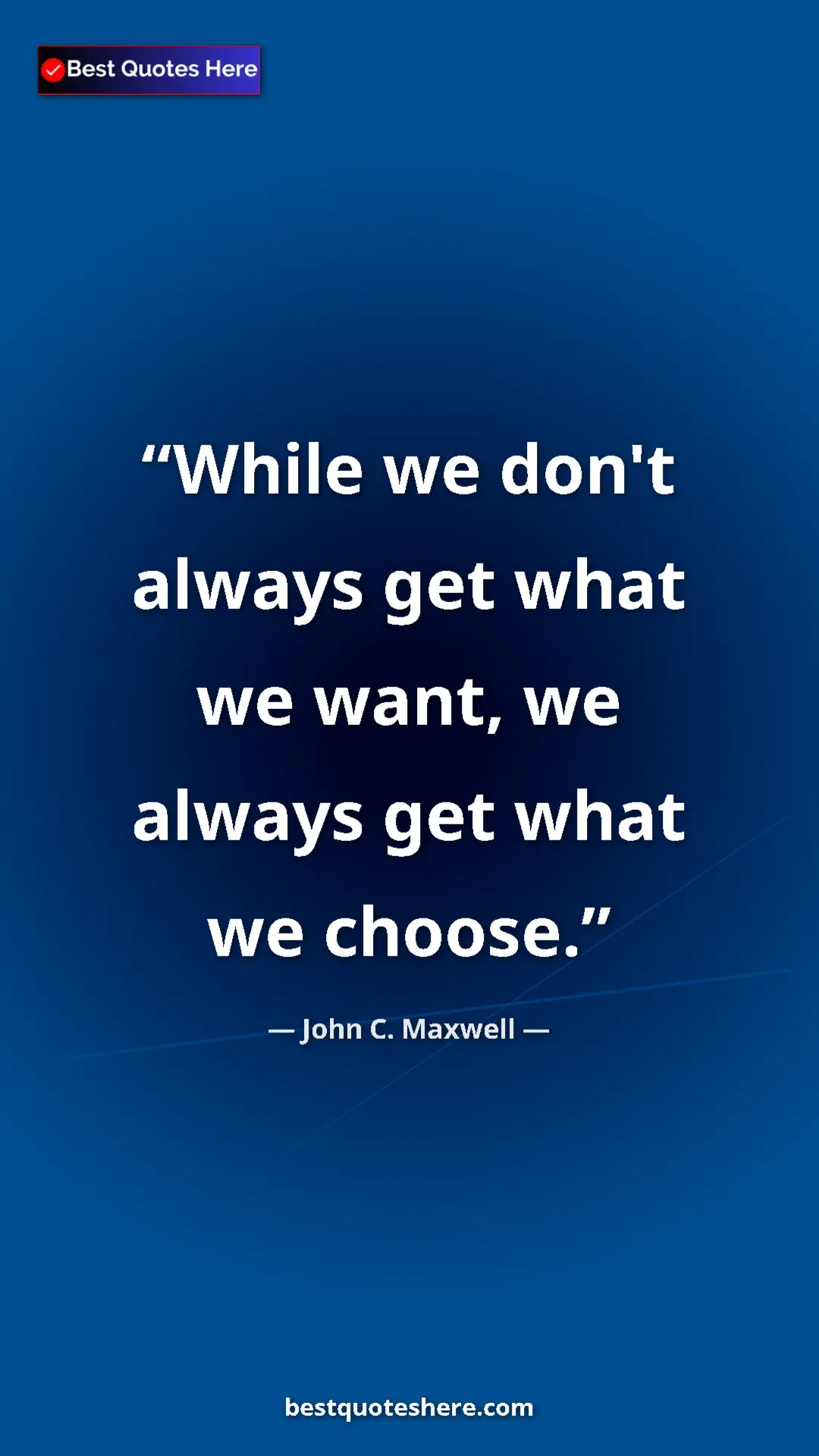 Pinterest quote poster by John C. Maxwell: "While we don't always get what we want, we always get what..."