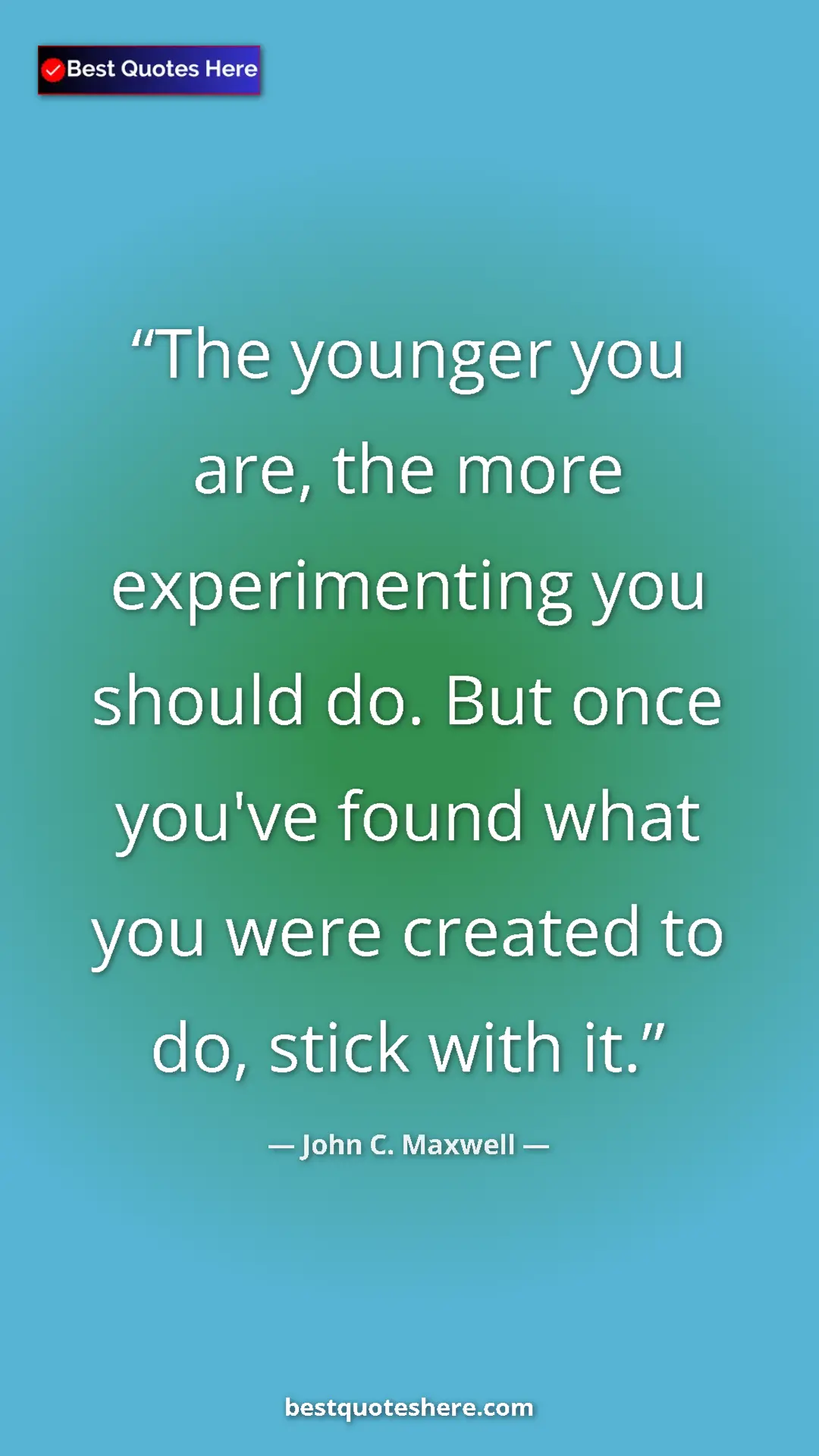 John C. Maxwell Quote Card: "The younger you are, the more experimenting you should do...." Pinterest quote poster by John C. Maxwell: "The younger you are, the more experimenting you should do...."