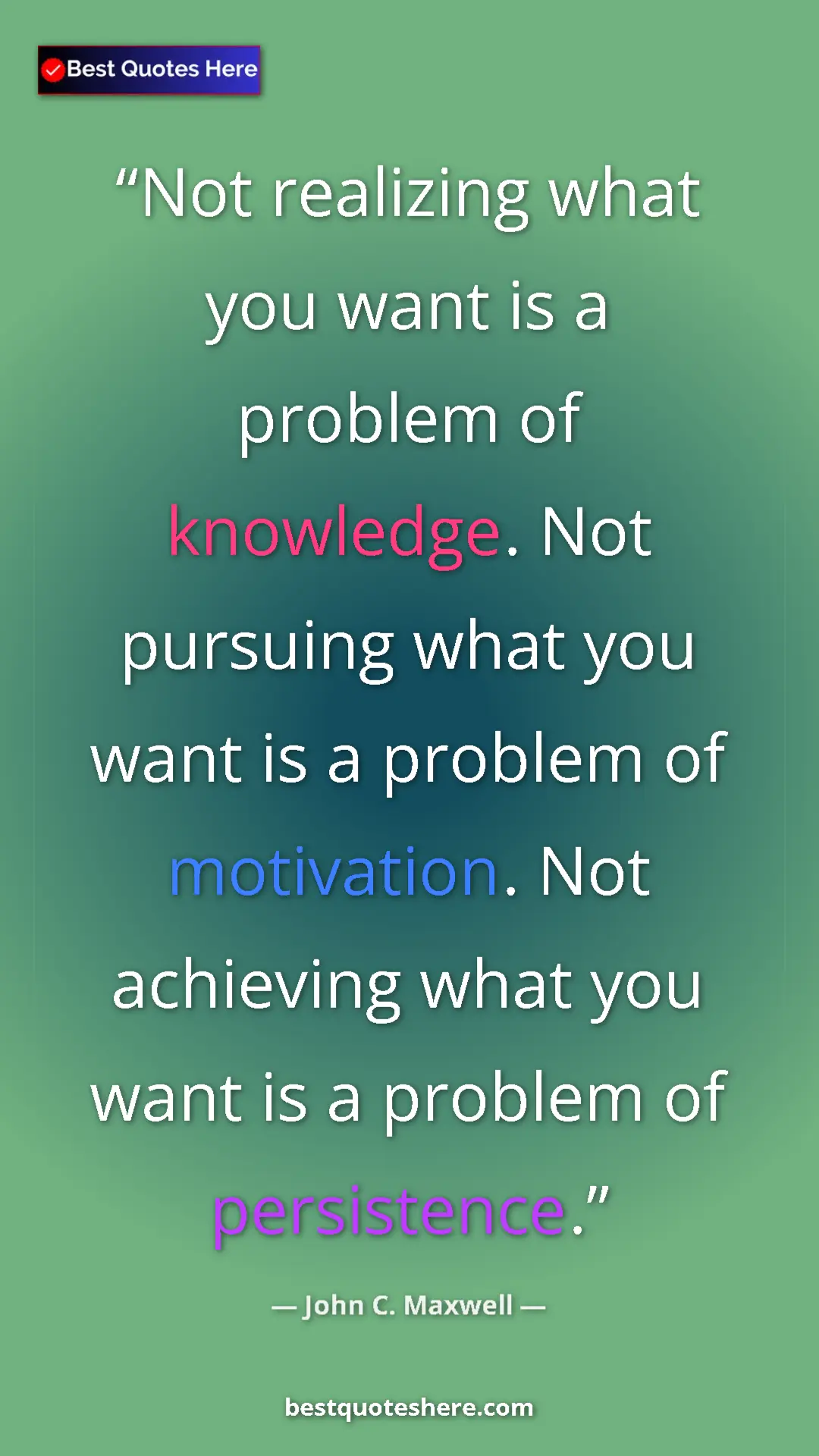 Pinterest quote poster by John C. Maxwell: "Not realizing what you want is a problem of knowledge. Not..."