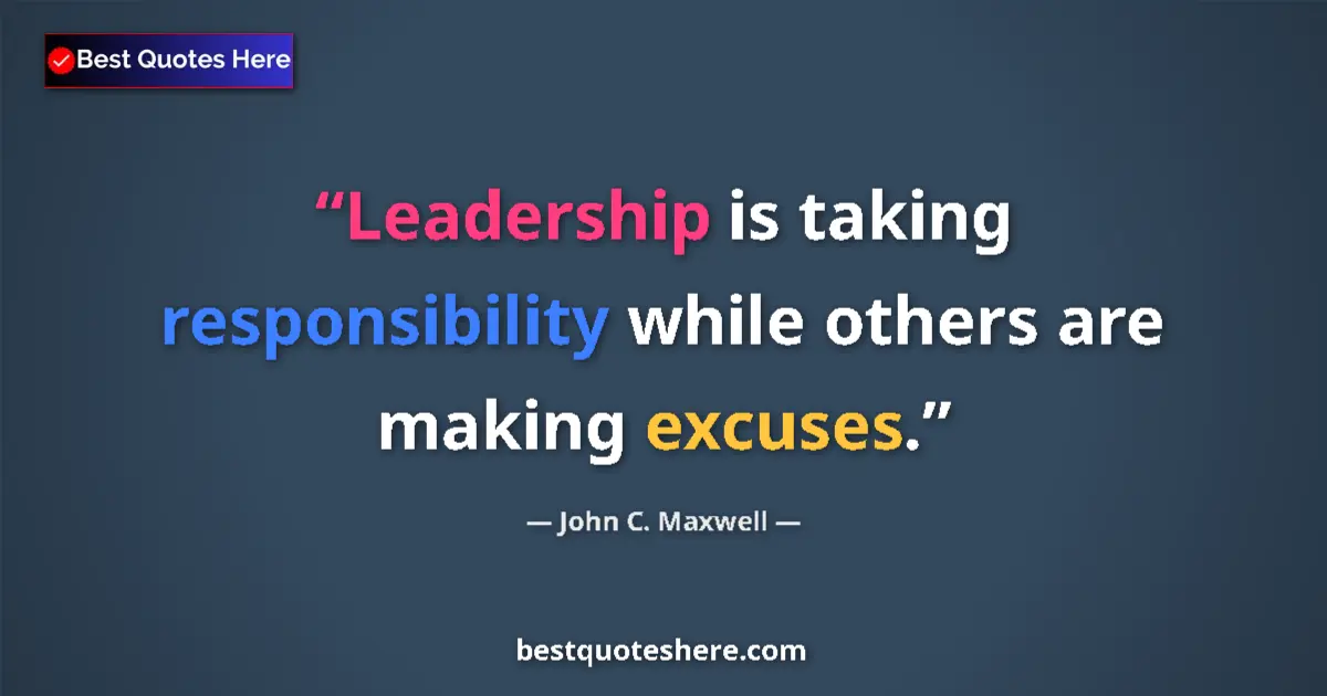 Quote by John C. Maxwell: Leadership is taking responsibility while others are making excuses....