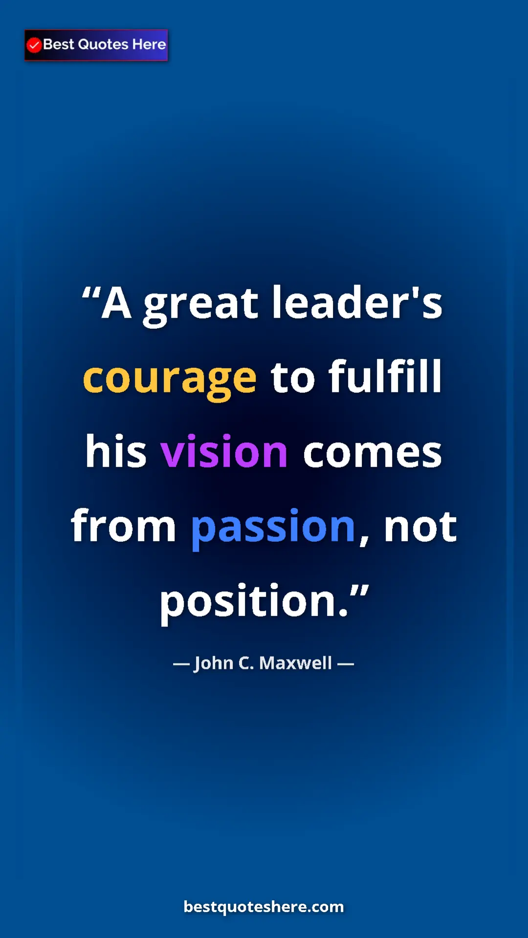 Pinterest quote poster by John C. Maxwell: "A great leader's courage to fulfill his vision comes from..."