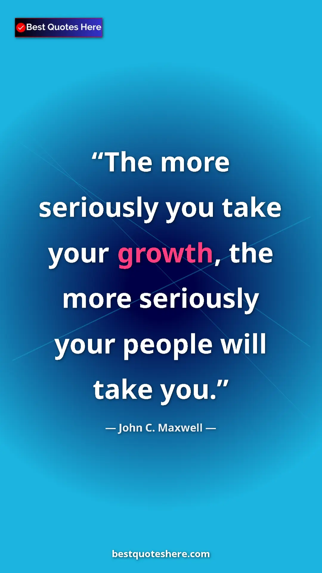 Pinterest quote poster by John C. Maxwell: "The more seriously you take your growth, the more seriously..."