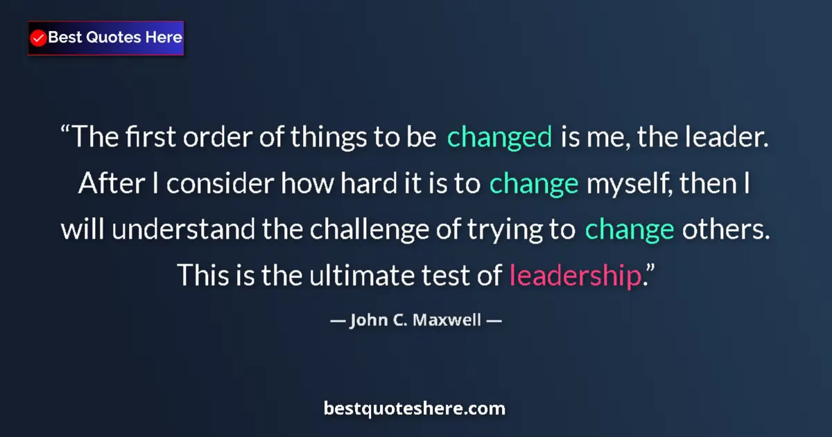 Quote by John C. Maxwell: The first order of things to be changed is me, the