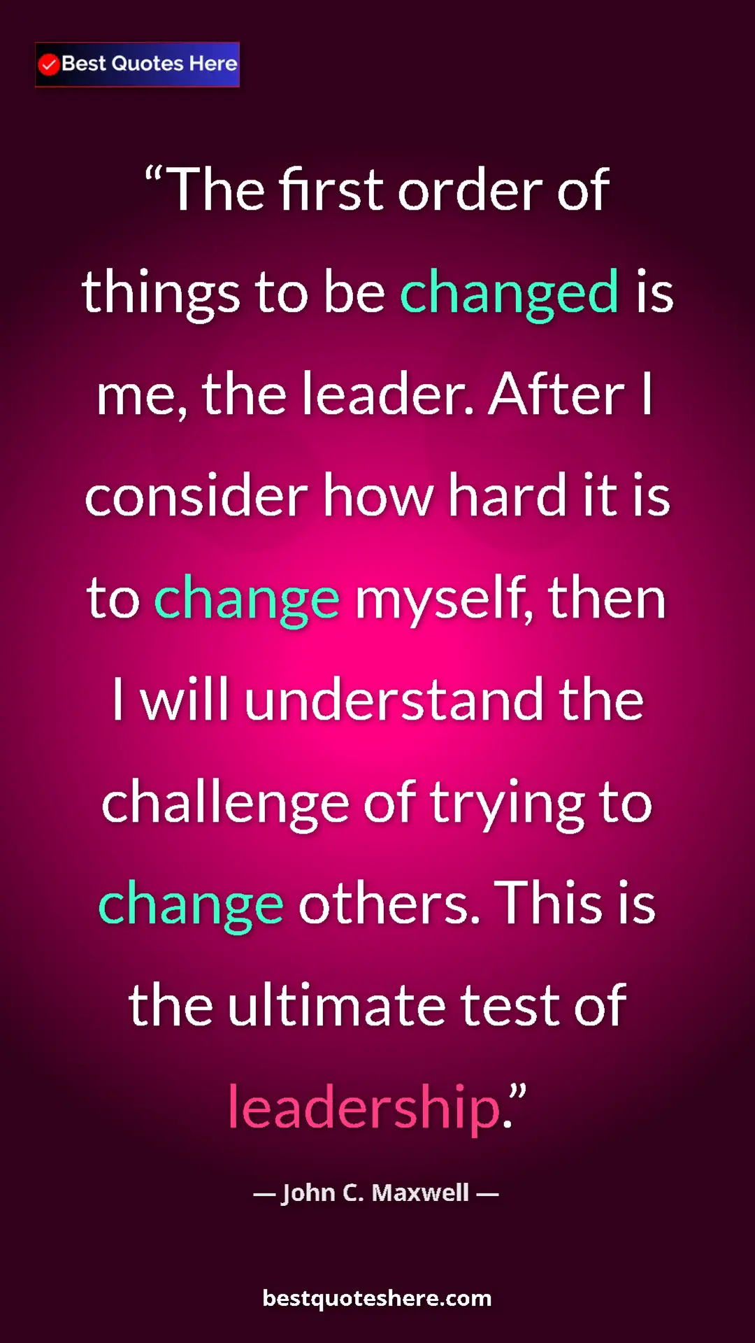 Pinterest quote poster by John C. Maxwell: "The first order of things to be changed is me, the leader...."