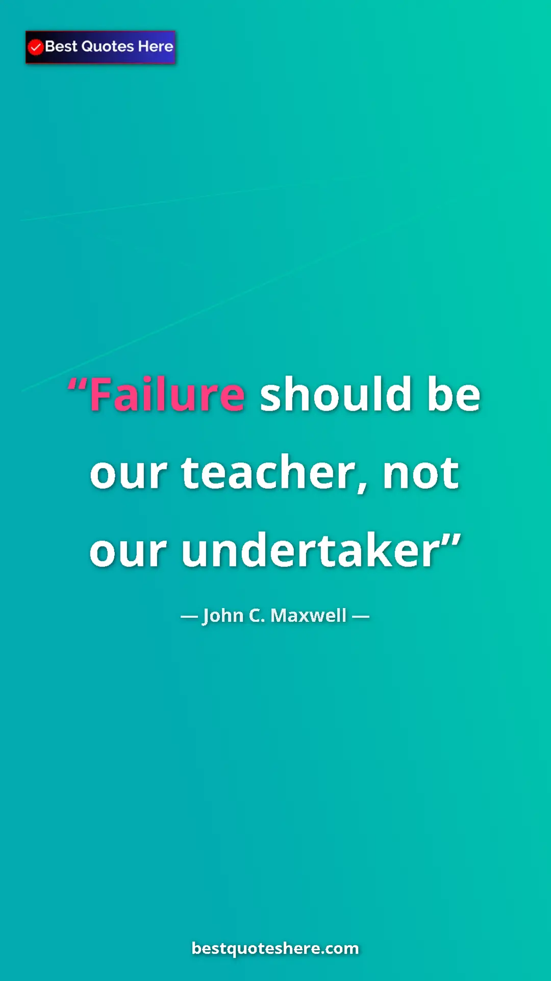 Pinterest quote poster by John C. Maxwell: "Failure should be our teacher, not our undertaker"