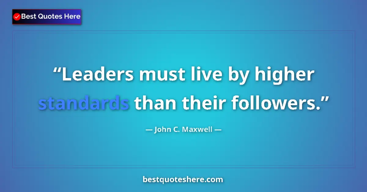 Image for the quote by John C Maxwell: Leaders must live by higher standards than their followers....