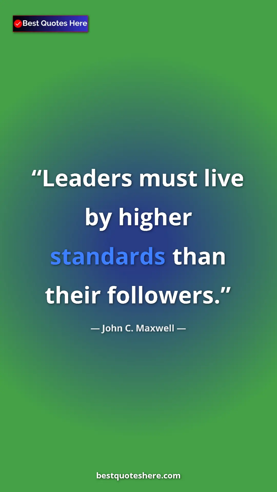 Pinterest quote poster by John C. Maxwell: "Leaders must live by higher standards than their followers."