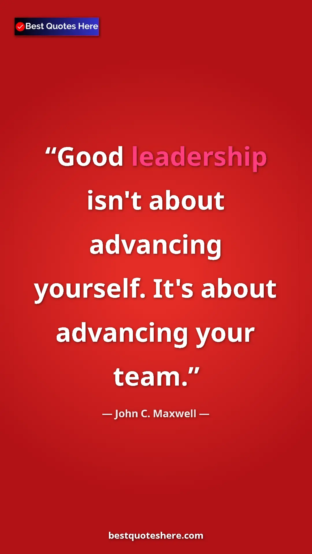Pinterest quote poster by John C. Maxwell: "Good leadership isn't about advancing yourself. It's about..."