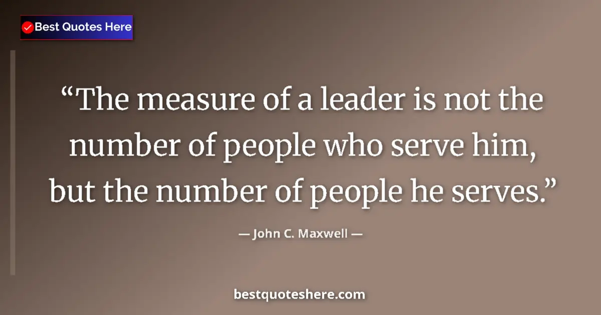 Image for the quote by John C Maxwell: The measure of a leader is not the number of people who serve him, but the number of people he serve...