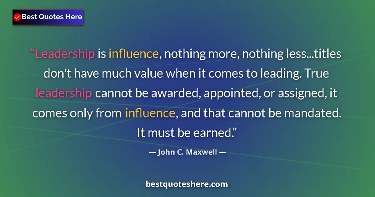 Quote by John C. Maxwell: Leadership is influence, nothing more, nothing less...titles don't have much value when it comes to ...