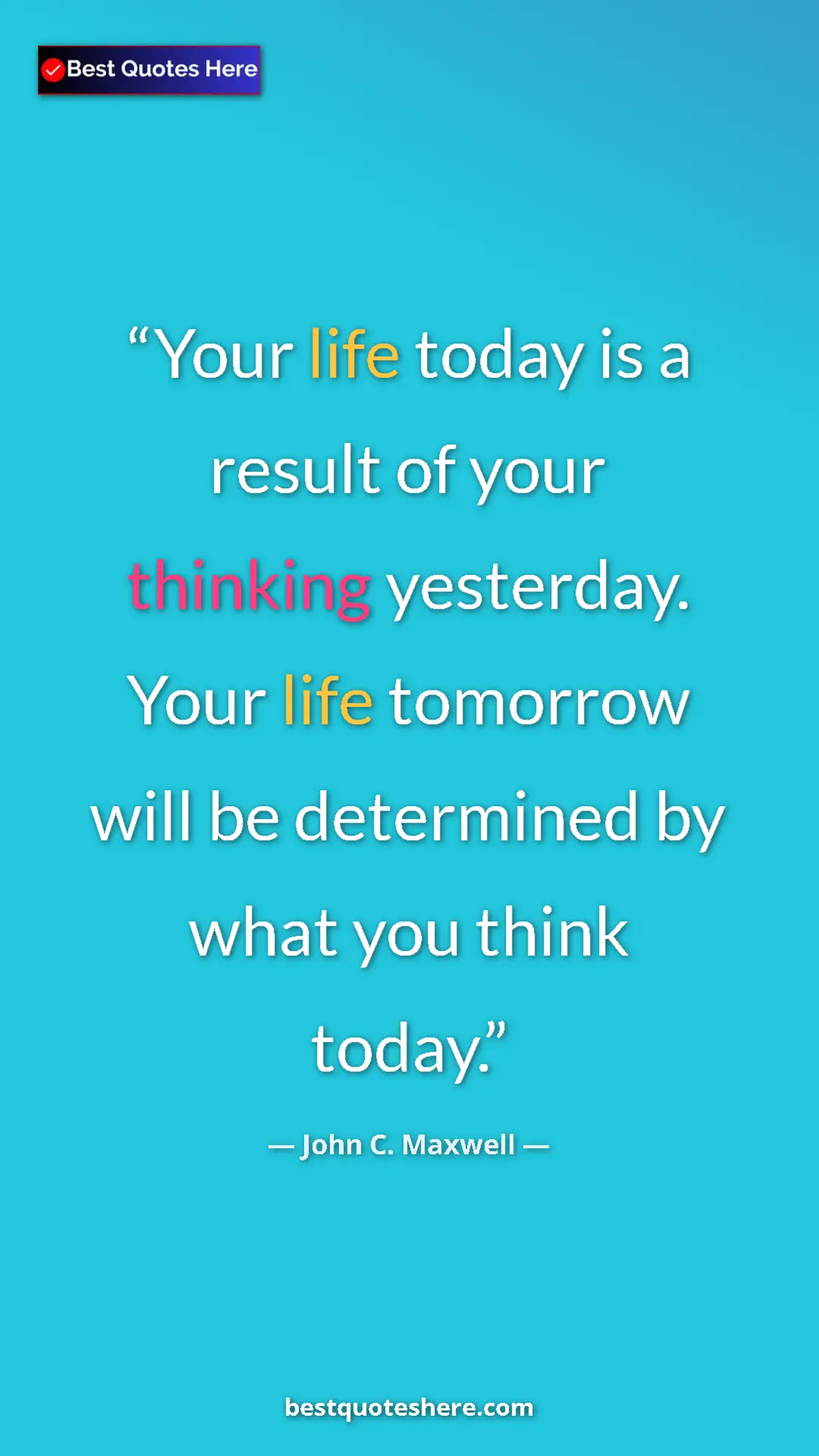 Pinterest quote poster by John C. Maxwell: "Your life today is a result of your thinking yesterday...."