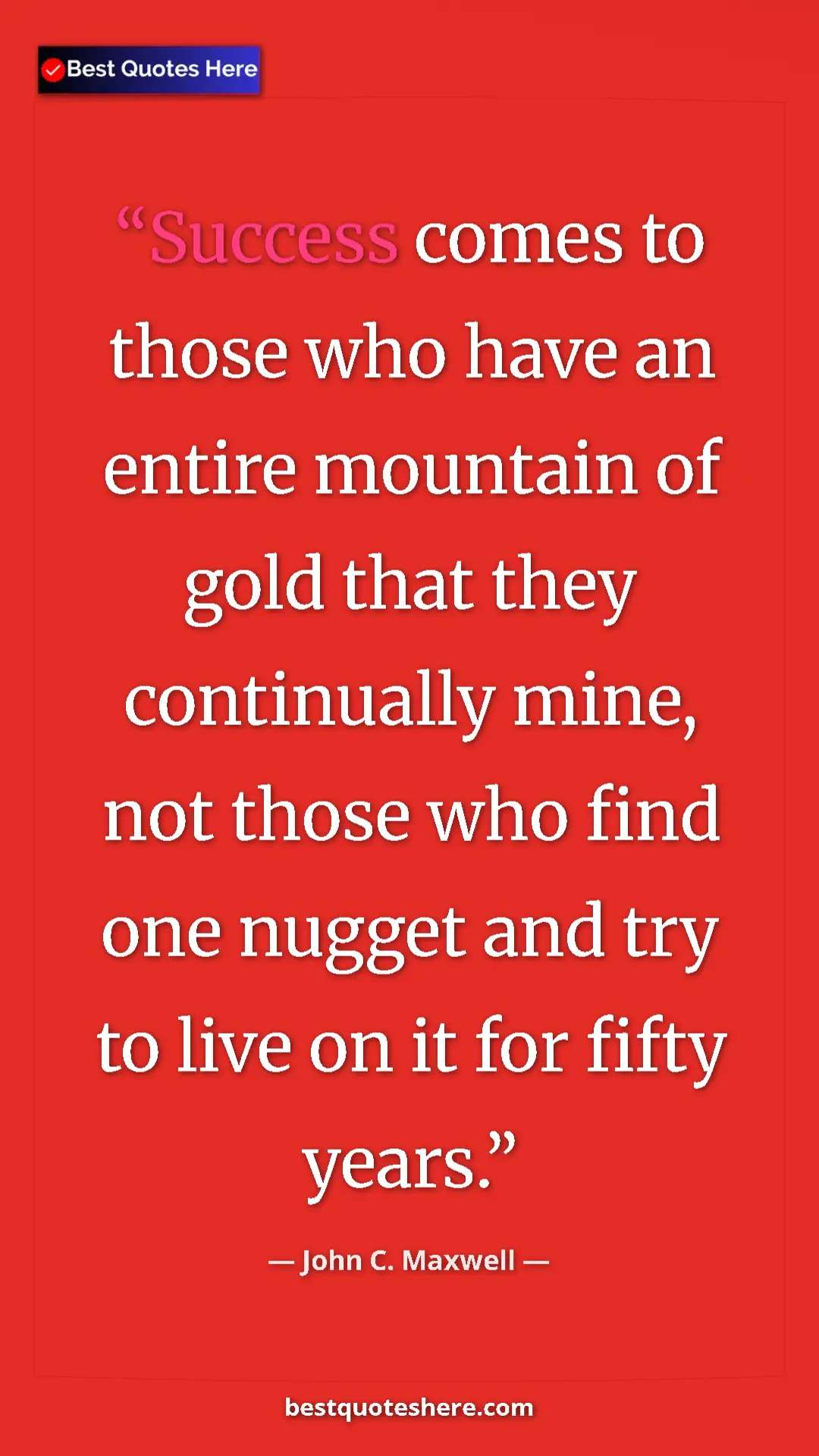 Pinterest quote poster by John C. Maxwell: "Success comes to those who have an entire mountain of gold..."