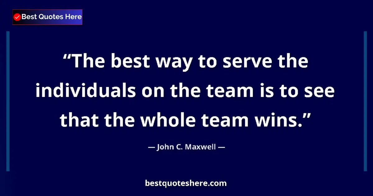 Quote by John C. Maxwell: The best way to serve the individuals on the team
