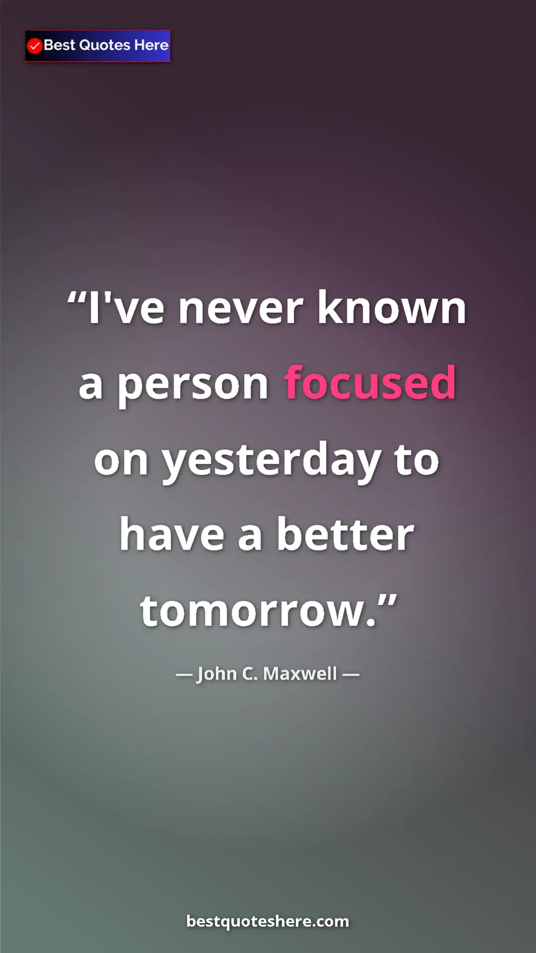 John C. Maxwell Quote Card: "I've never known a person focused on yesterday to have a..." Pinterest quote poster by John C. Maxwell: "I've never known a person focused on yesterday to have a..."