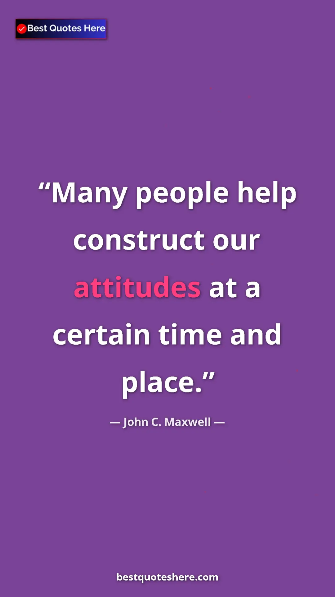 Pinterest quote poster by John C. Maxwell: "Many people help construct our attitudes at a certain time..."