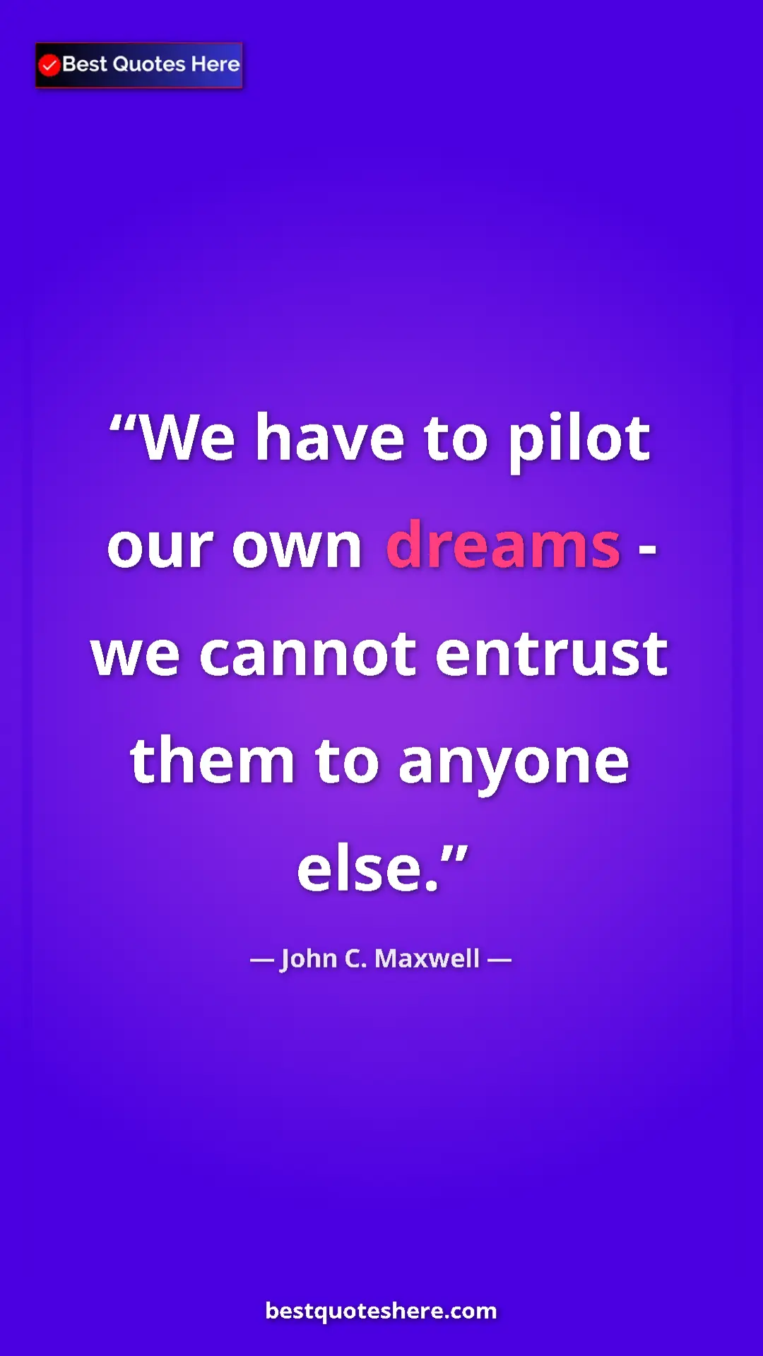 Pinterest quote poster by John C. Maxwell: "We have to pilot our own dreams - we cannot entrust them to..."