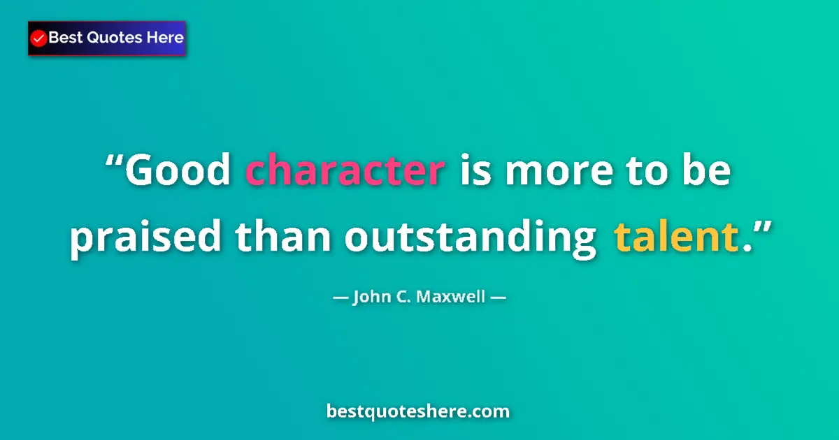 Quote by John C. Maxwell: Good character is more to be praised than outstanding talent....