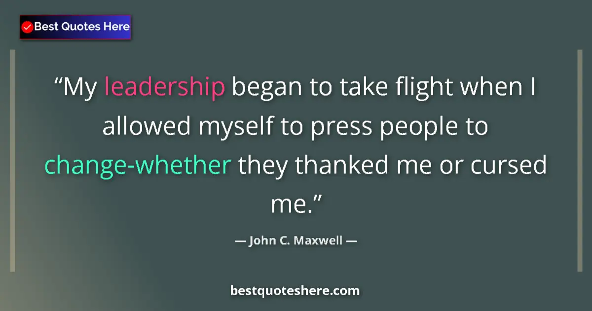 Image for the quote by John C Maxwell: My leadership began to take flight when I allowed myself to press people to change-whether they than...