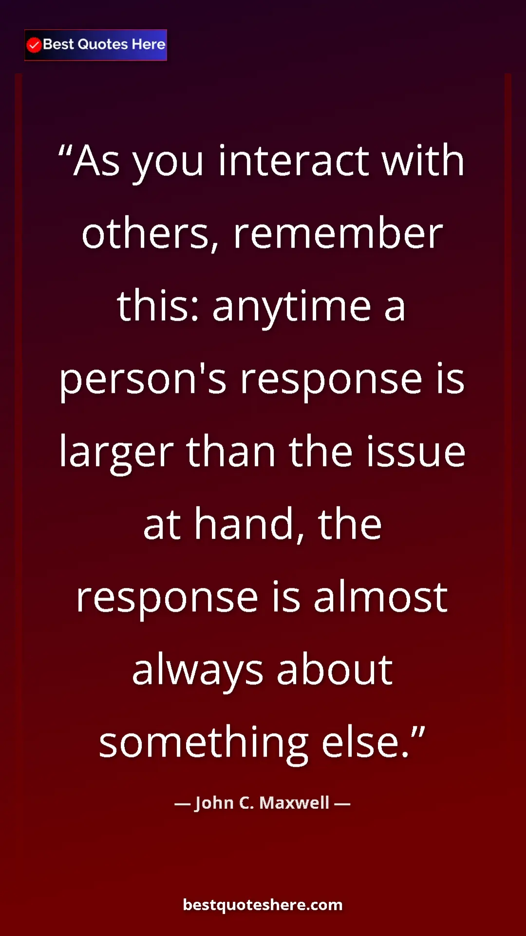 Pinterest quote poster by John C. Maxwell: "As you interact with others, remember this: anytime a person"