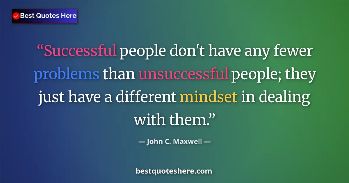 Quote by John C. Maxwell: Successful people don't have any fewer problems th