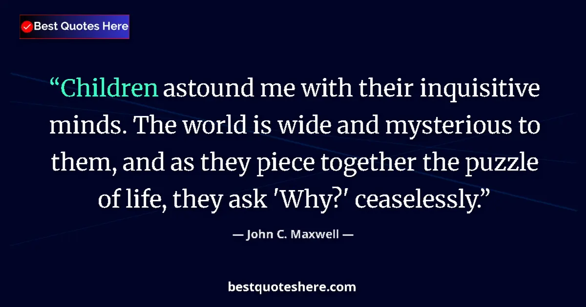Quote by John C. Maxwell: Children astound me with their inquisitive minds.